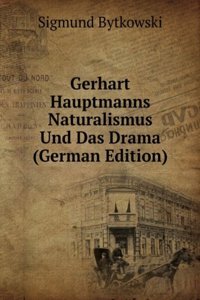 Gerhart Hauptmanns Naturalismus Und Das Drama (German Edition)