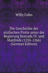 Die Geschichte der sizilischen Flotte unter der Regierung Konrads IV. und Manfreds (1250-1266) (German Edition)