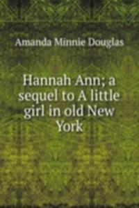 Hannah Ann; a sequel to A little girl in old New York