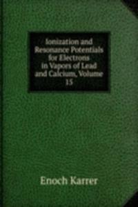 Ionization and Resonance Potentials for Electrons in Vapors of Lead and Calcium, Volume 15