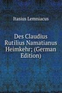 Des Claudius Rutilius Namatianus Heimkehr; (German Edition)