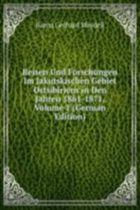 Reisen Und Forschungen Im Jakutskischen Gebiet Ostsibiriens in Den Jahren 1861-1871, Volume 1 (German Edition)