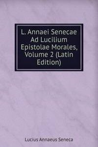 L. Annaei Senecae Ad Lucilium Epistolae Morales