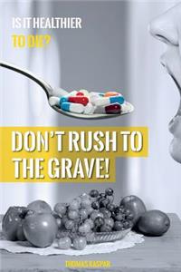 Don't Rush to the Grave!