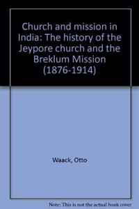 Church and mission in India: The history of the Jeypore church and the Breklum Mission (1876-1914)