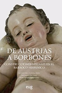 De Austrias a Borbones: construcciones visuales en el Barroco hispanico