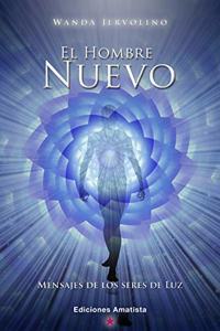 EL HOMBRE NUEVO: MENSAJES DE LOS SERES DE LUZ