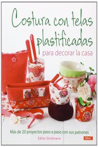 Costura con telas plastificadas para decorar la casa: Mas de 20 proyectos paso a paso con sus patrones (Spanish Edition)