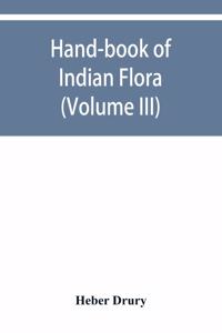 Hand-book of Indian flora; being a guide to all the flowering plants hitherto described as indigenous to the continent of India (Volume III)