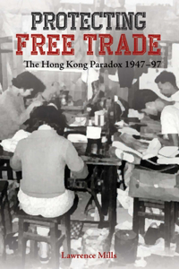 Protecting Free Trade - The Hong Kong Paradox, 1947-1997