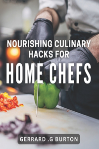 Nourishing Culinary Hacks for Home Chefs