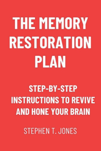 Memory Restoration Plan: Step-by-Step Instructions to Revive and Hone Your Brain