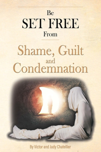 Be Set Free From Shame, Guilt and Condemnation