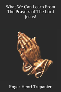 What We Can Learn From The Prayers of The Lord Jesus!
