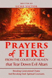 Prayers of Fire from the Courts of Heaven that Tear Down Evil Altars