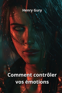 Comment contrôler vos émotions