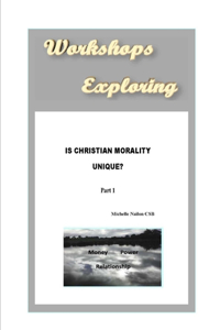 Workshops Exploring Is Christian Morality Unique? Part One