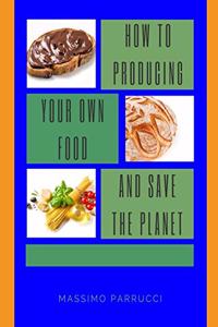 How to Producing Your Own Food and Save the Planet