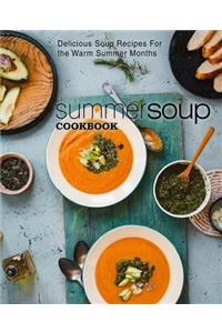 Summer Soup Cookbook: Delicious Soup Recipes for the Warm Summer Months (2nd Edition)