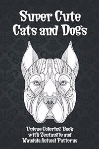 Super Cute Cats and Dogs - Unique Coloring Book with Zentangle and Mandala Animal Patterns