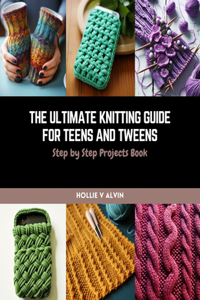 Ultimate Knitting Guide for Teens and Tweens