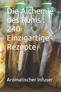 Die Alchemie des Rums 240 Einzigartige Rezepte
