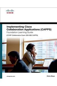 Implementing Cisco Collaboration Applications (CAPPS) Foundation Learning Guide (CCNP Collaboration Exam 300-085 CAPPS)