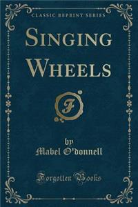 Singing Wheels (Classic Reprint)