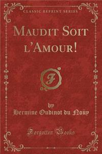 Maudit Soit l'Amour! (Classic Reprint)