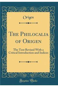 The Philocalia of Origen: The Text Revised with a Critical Introduction and Indices (Classic Reprint)