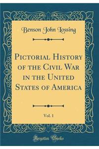 Pictorial History of the Civil War in the United States of America, Vol. 1 (Classic Reprint)