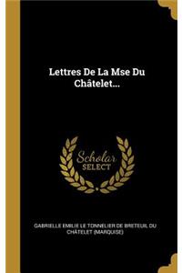 Lettres De La Mse Du Châtelet...