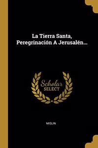 La Tierra Santa, Peregrinación A Jerusalén...