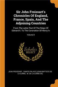 Sir John Froissart's Chronicles of England, France, Spain, and the Adjoining Countries
