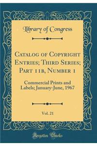 Catalog of Copyright Entries; Third Series; Part 11b, Number 1, Vol. 21: Commercial Prints and Labels; January-June, 1967 (Classic Reprint)