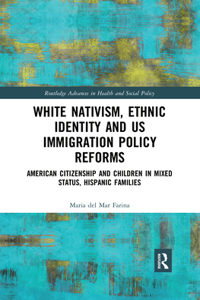 White Nativism, Ethnic Identity and Us Immigration Policy Reforms: American Citizenship and Children in Mixed Status, Hispanic Families