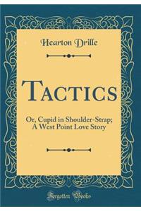 Tactics: Or, Cupid in Shoulder-Strap; A West Point Love Story (Classic Reprint)