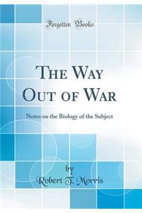 The Way Out of War: Notes on the Biology of the Subject (Classic Reprint)