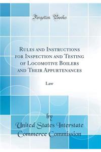 Rules and Instructions for Inspection and Testing of Locomotive Boilers and Their Appurtenances: Law (Classic Reprint)