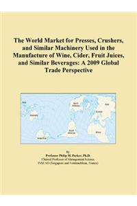The World Market for Presses, Crushers, and Similar Machinery Used in the Manufacture of Wine, Cider, Fruit Juices, and Similar Beverages