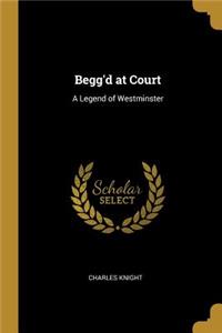 Begg'd at Court