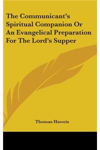 The Communicant's Spiritual Companion Or An Evangelical Preparation For The Lord's Supper