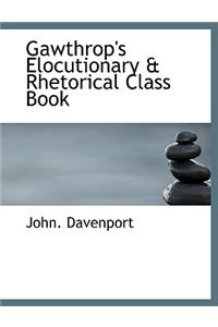 Gawthrop's Elocutionary a Rhetorical Class Book