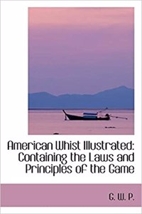 American Whist Illustrated Containing the Laws and Principles of the Game