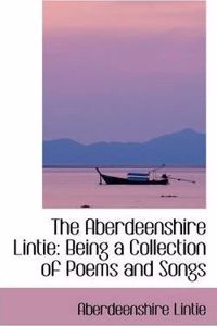 The Aberdeenshire Lintie: Being a Collection of Poems and Songs