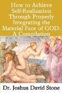 How to Achieve Self-Realization Through Properly Integrating the Material Face of God: A Compilation