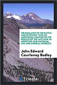 The romance of the battle-line in France: with an additional chapter on the results of the late war as affecting our national life and imperial intere