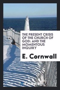 The present crisis of the Church of God: And the Momentous Inquiry