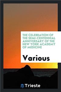 The Celebration of the semi-centennial anniversary of the New York Academy of Medicine