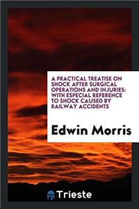 A Practical Treatise on Shock After Surgical Operations and Injuries: With Especial Reference to Shock Caused by Railway Accidents